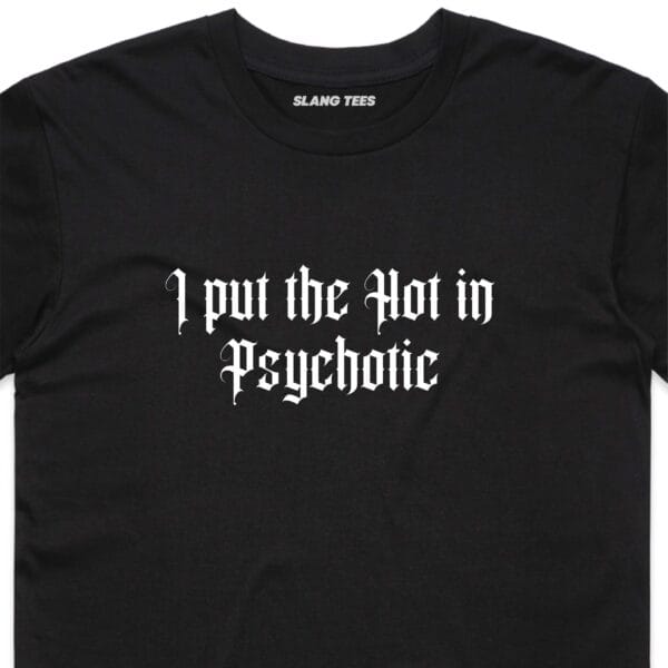 111122 I PUT THE HOT IN PSYCHOTIC T SHIRT FRONT BLACK ZOOM scaled