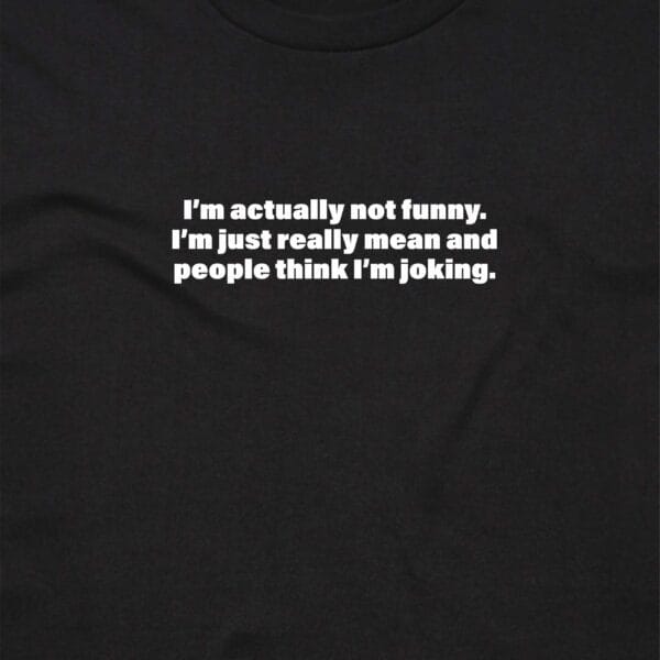 111123 IM NOT FUNNY IM MEAN PEOPLE THINK IM JOKING T SHIRT FRONT BLACK ANGLE scaled