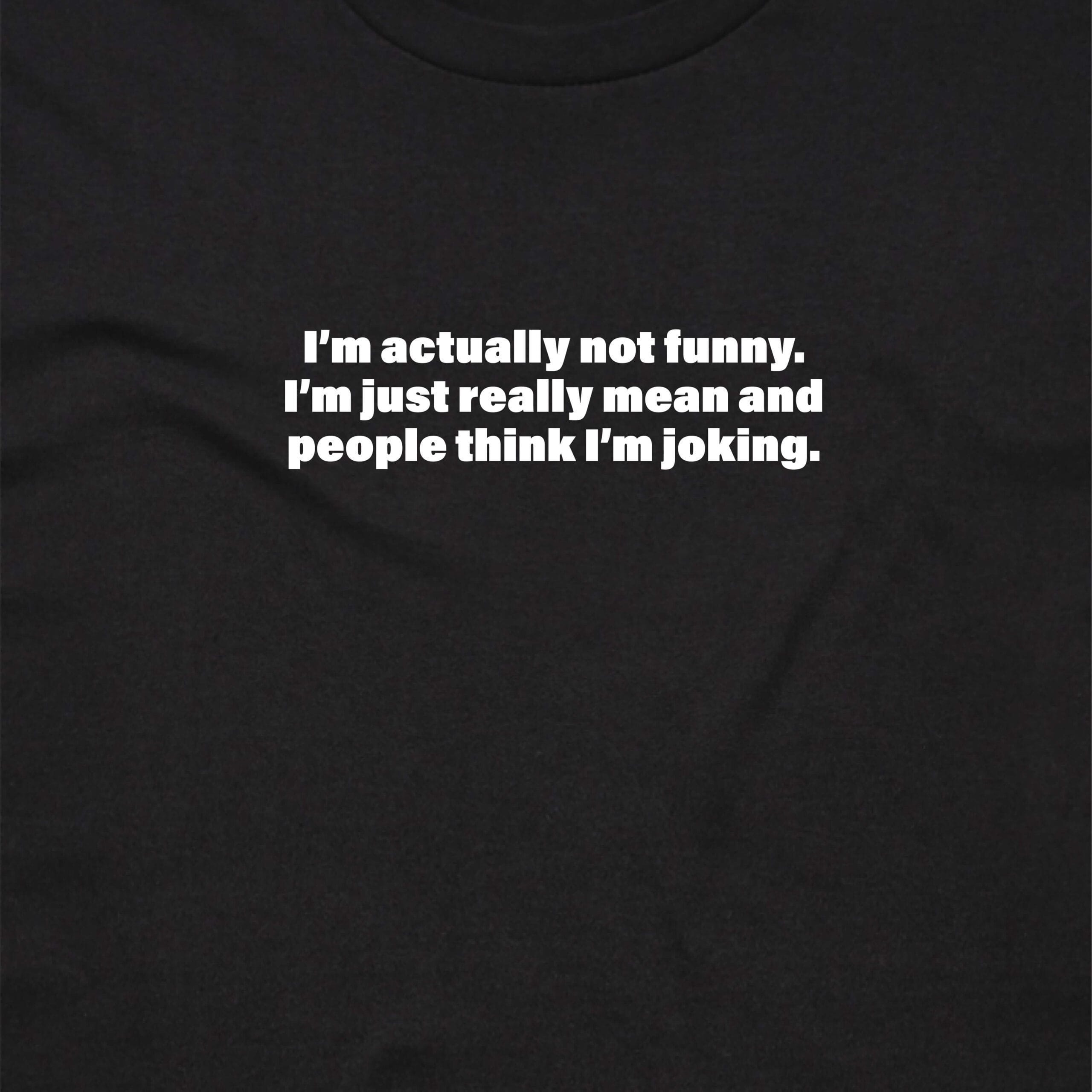 111123 IM NOT FUNNY IM MEAN PEOPLE THINK IM JOKING T SHIRT FRONT BLACK ANGLE scaled