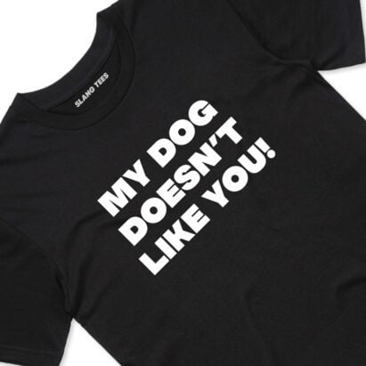 11117 MY DOG DOESNT LIKE YOU T SHIRT FRONT BLACK TAGS scaled