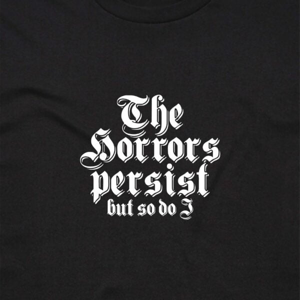 11118 THE HORRORS PERSIST BUT SO DO I T SHIRT FRONT BLACK ANGLE scaled