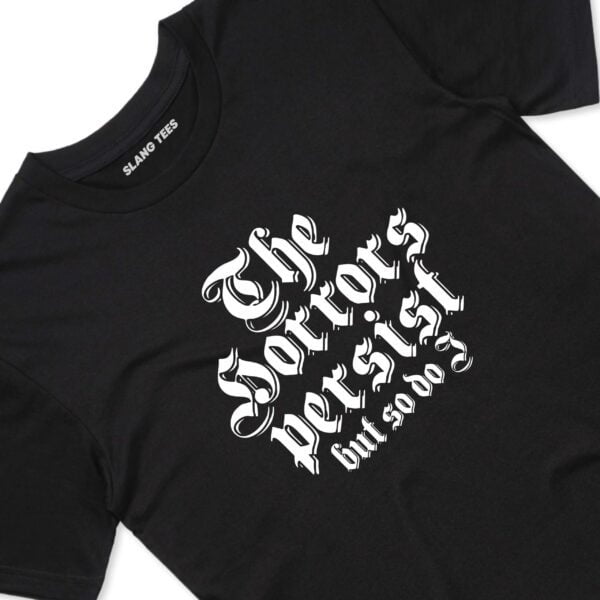 11118 THE HORRORS PERSIST BUT SO DO I T SHIRT FRONT BLACK TAGS scaled