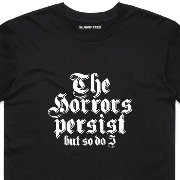 11118 THE HORRORS PERSIST BUT SO DO I T SHIRT FRONT BLACK ZOOM scaled