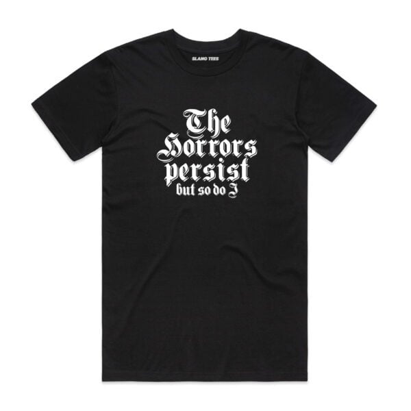 11118 THE HORRORS PERSIST BUT SO DO I T SHIRT FRONT BLACK scaled